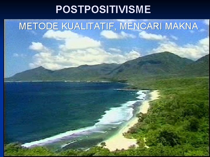 POSTPOSITIVISME METODE KUALITATIF, MENCARI MAKNA 