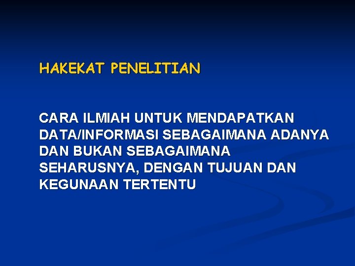 HAKEKAT PENELITIAN CARA ILMIAH UNTUK MENDAPATKAN DATA/INFORMASI SEBAGAIMANA ADANYA DAN BUKAN SEBAGAIMANA SEHARUSNYA, DENGAN