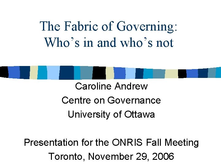 The Fabric of Governing: Who’s in and who’s not Caroline Andrew Centre on Governance