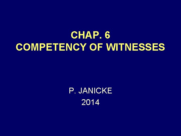 CHAP. 6 COMPETENCY OF WITNESSES P. JANICKE 2014 