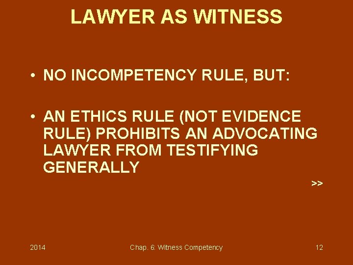 LAWYER AS WITNESS • NO INCOMPETENCY RULE, BUT: • AN ETHICS RULE (NOT EVIDENCE