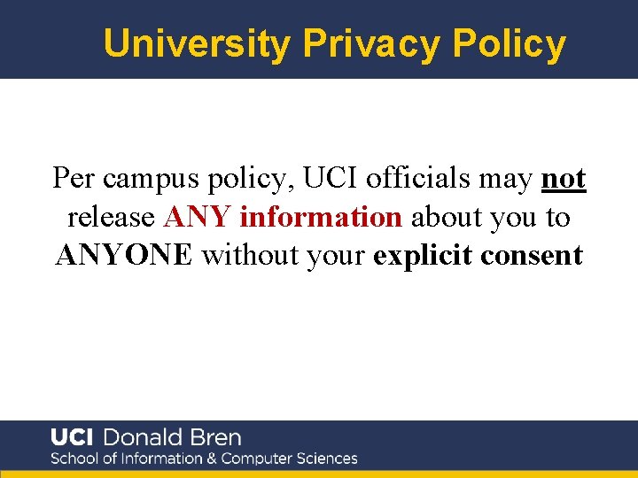 University Privacy Policy Per campus policy, UCI officials may not release ANY information about