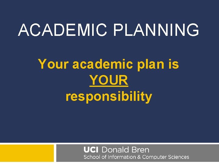 ACADEMIC PLANNING Your academic plan is YOUR responsibility 
