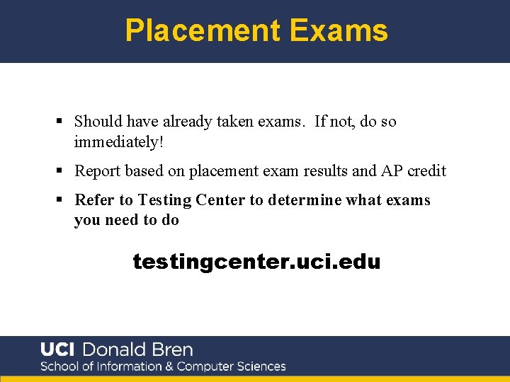 Placement Exams § Should have already taken exams. If not, do so immediately! §