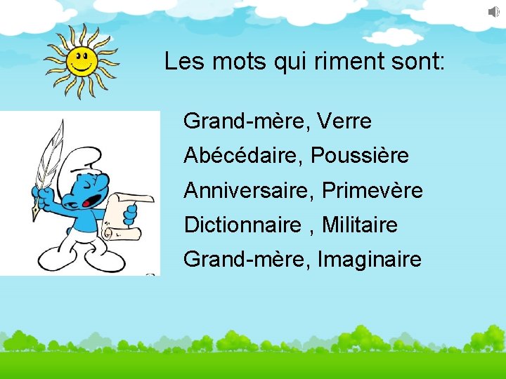 Les mots qui riment sont: Grand-mère, Verre Abécédaire, Poussière Anniversaire, Primevère Dictionnaire , Militaire