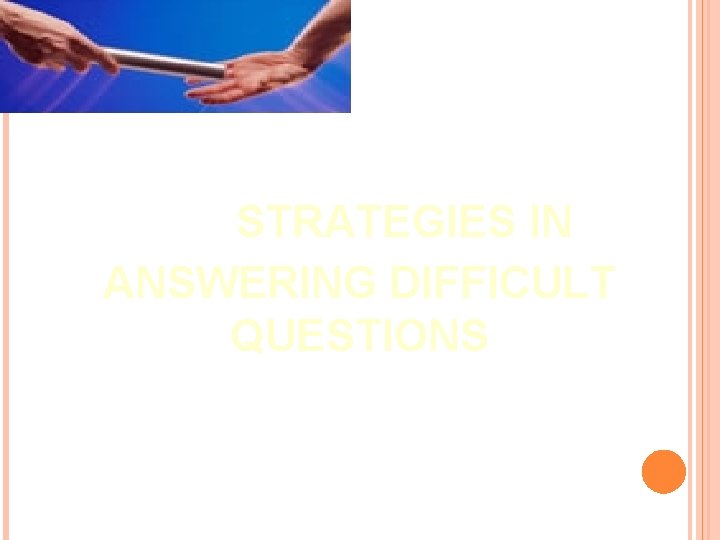 STRATEGIES IN ANSWERING DIFFICULT QUESTIONS 