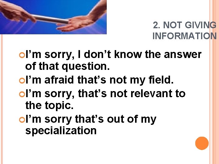 2. NOT GIVING INFORMATION I’m sorry, I don’t know the answer of that question.