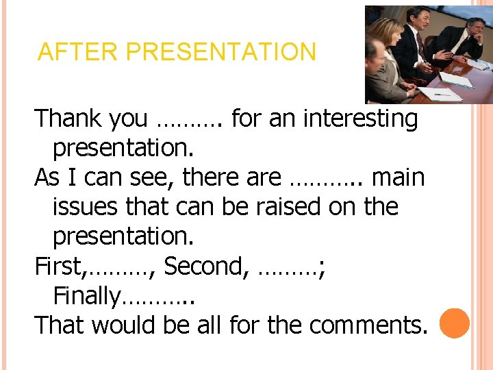 AFTER PRESENTATION Thank you ………. for an interesting presentation. As I can see, there