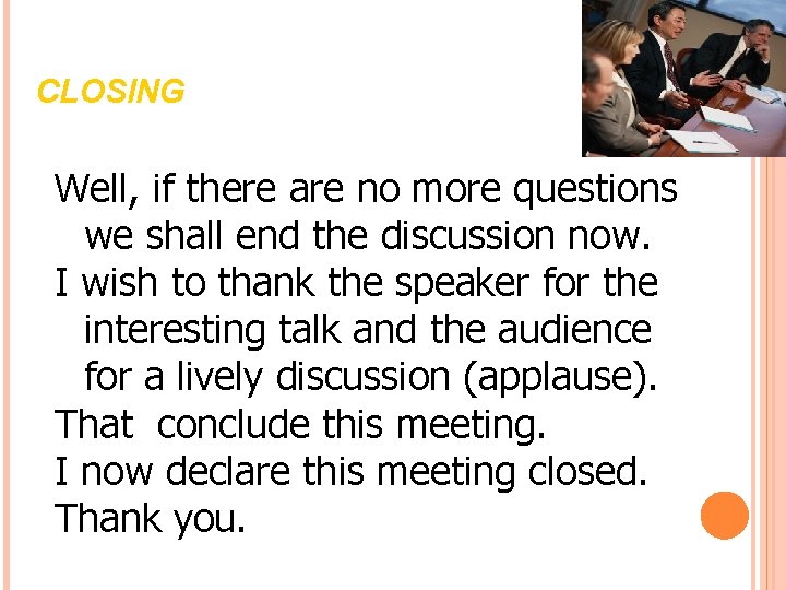 CLOSING Well, if there are no more questions we shall end the discussion now.
