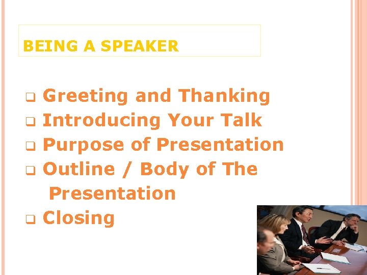 BEING A SPEAKER q q q Greeting and Thanking Introducing Your Talk Purpose of