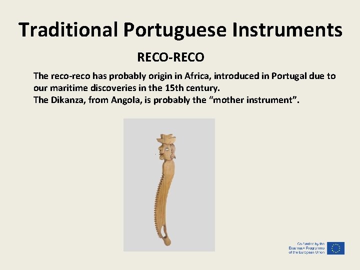 Traditional Portuguese Instruments RECO-RECO The reco-reco has probably origin in Africa, introduced in Portugal