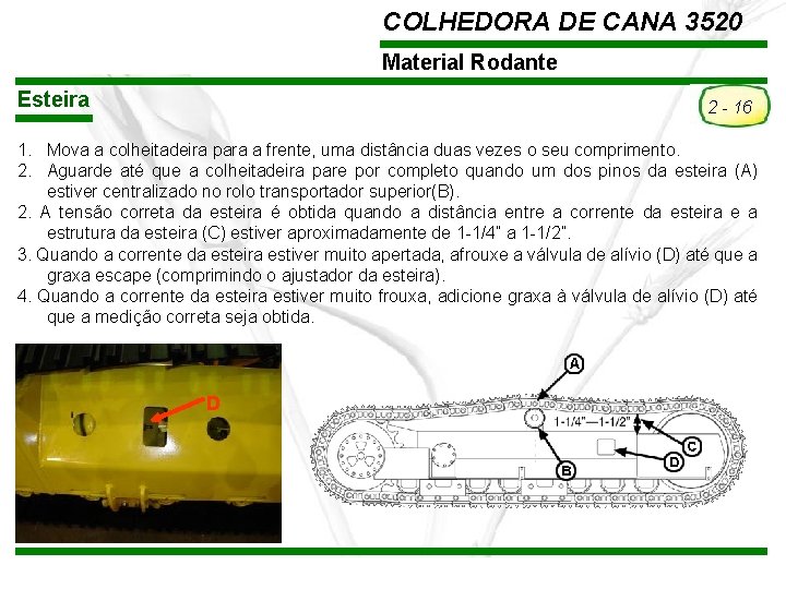 COLHEDORA DE CANA 3520 Material Rodante Esteira 2 - 16 1. Mova a colheitadeira