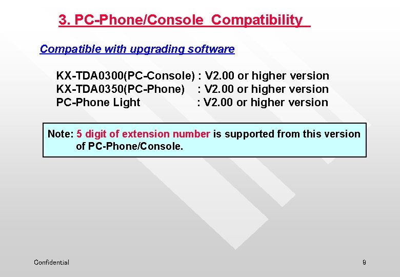 3. PC-Phone/Console Compatibility Compatible with upgrading software KX-TDA 0300(PC-Console) : V 2. 00 or