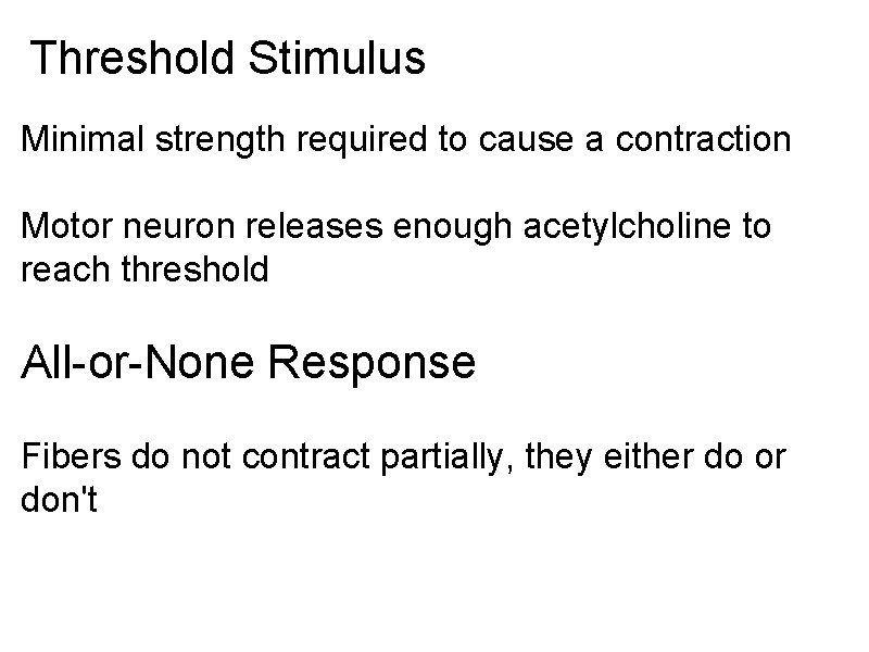 Threshold Stimulus Minimal strength required to cause a contraction Motor neuron releases enough acetylcholine