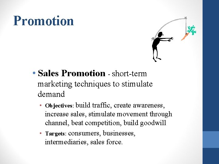 Promotion • Sales Promotion - short-term marketing techniques to stimulate demand • Objectives: build