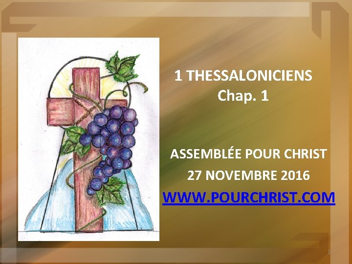 1 THESSALONICIENS Chap. 1 ASSEMBLÉE POUR CHRIST 27 NOVEMBRE 2016 WWW. POURCHRIST. COM 1
