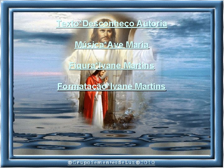 Texto*Desconheço Autoria Música*Ave Maria Figura*Ivane Martins Formatação*Ivane Martins 