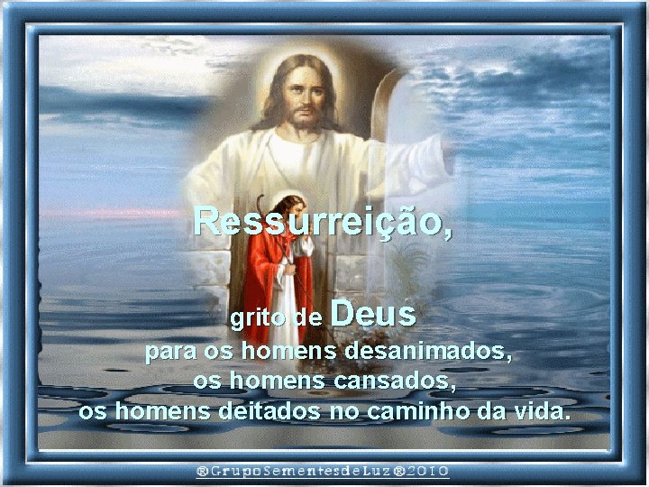 Ressurreição, grito de Deus para os homens desanimados, os homens cansados, os homens deitados