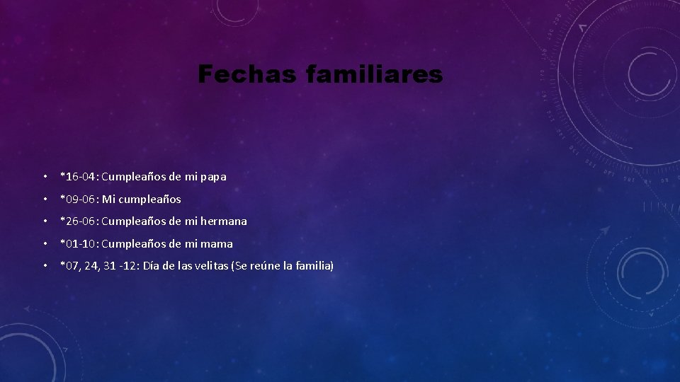 Fechas familiares • *16 -04: Cumpleaños de mi papa • *09 -06: Mi cumpleaños