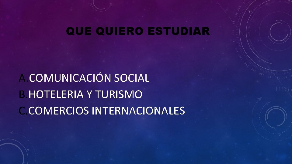 QUE QUIERO ESTUDIAR A. COMUNICACIÓN SOCIAL B. HOTELERIA Y TURISMO C. COMERCIOS INTERNACIONALES 