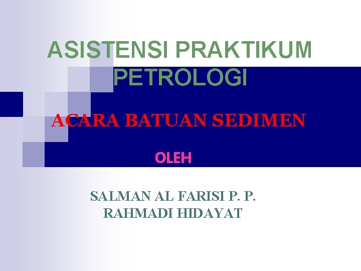 ASISTENSI PRAKTIKUM PETROLOGI ACARA BATUAN SEDIMEN OLEH SALMAN AL FARISI P. P. RAHMADI HIDAYAT