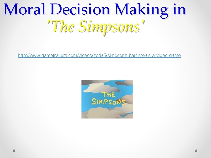 Moral Decision Making in 'The Simpsons' http: //www. gametrailers. com/videos/ltpda 5/simpsons-bart-steals-a-video-game 