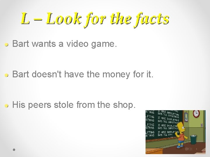 L – Look for the facts Bart wants a video game. Bart doesn't have