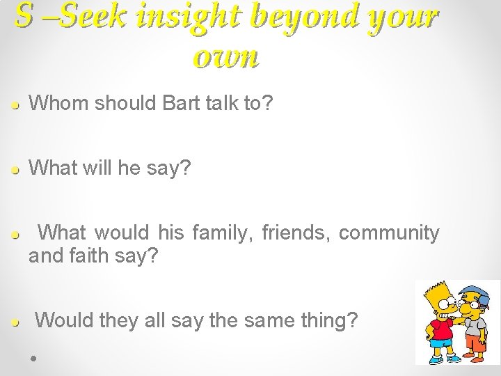 S –Seek insight beyond your own Whom should Bart talk to? What will he