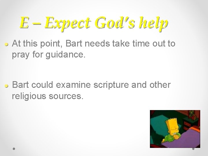 E – Expect God’s help At this point, Bart needs take time out to