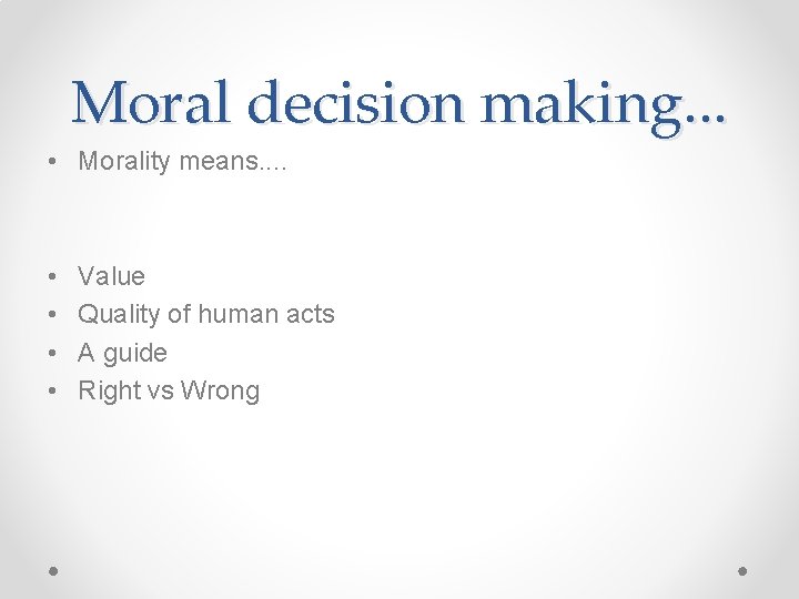 Moral decision making. . . • Morality means. . • • Value Quality of