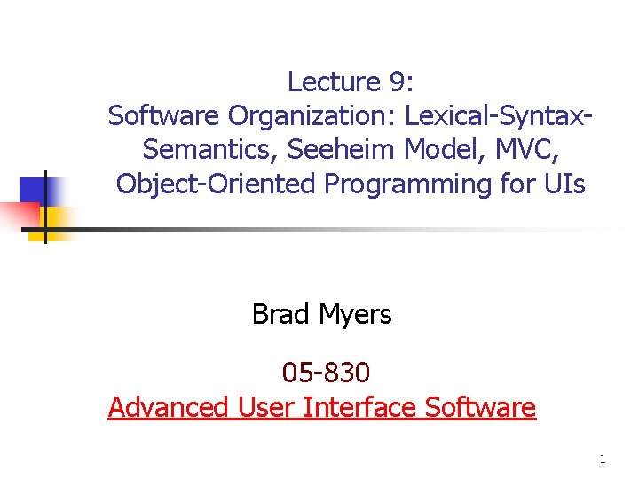 Lecture 9: Software Organization: Lexical-Syntax. Semantics, Seeheim Model, MVC, Object-Oriented Programming for UIs Brad