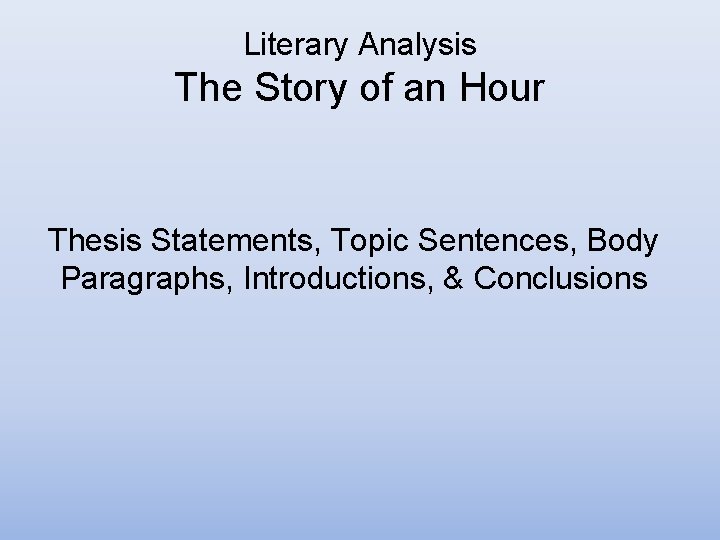 Literary Analysis The Story of an Hour Thesis Statements, Topic Sentences, Body Paragraphs, Introductions, Literary Analysis The Story of an Hour Thesis Statements, Topic Sentences, Body Paragraphs, Introductions,