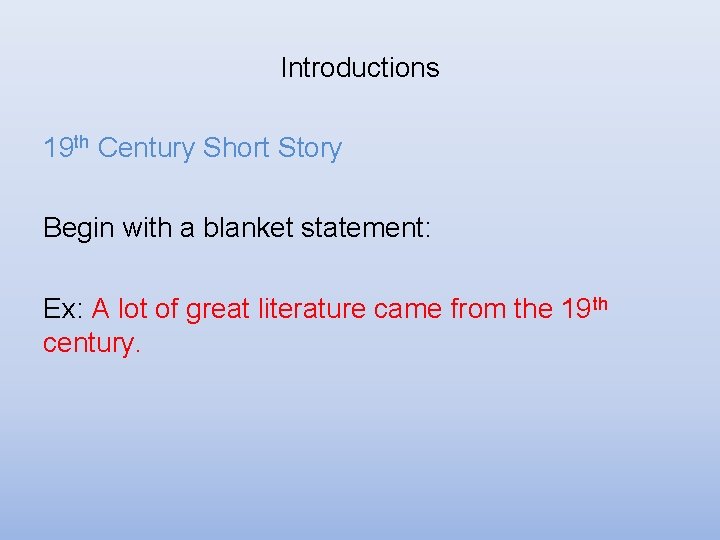 Introductions 19 th Century Short Story Begin with a blanket statement: Ex: A lot Introductions 19 th Century Short Story Begin with a blanket statement: Ex: A lot