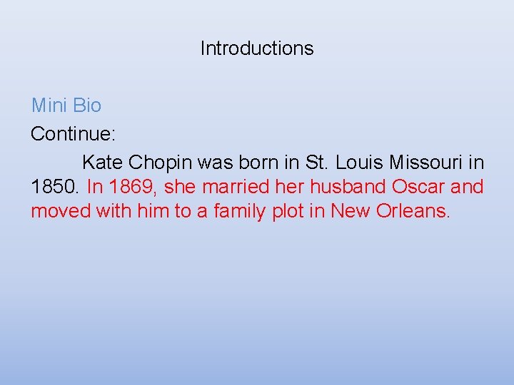 Introductions Mini Bio Continue: Kate Chopin was born in St. Louis Missouri in 1850. Introductions Mini Bio Continue: Kate Chopin was born in St. Louis Missouri in 1850.