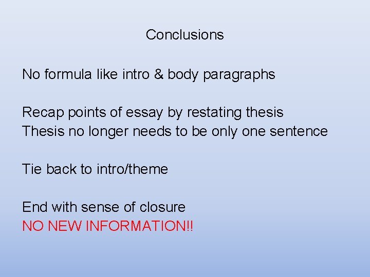Conclusions No formula like intro & body paragraphs Recap points of essay by restating Conclusions No formula like intro & body paragraphs Recap points of essay by restating