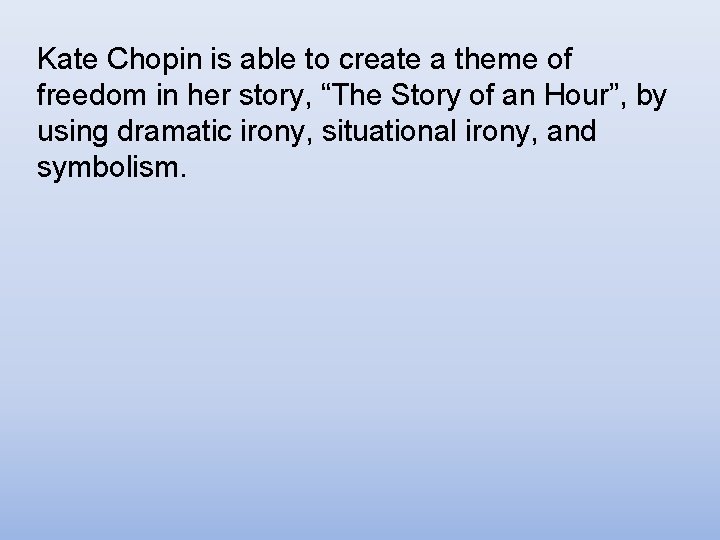 Kate Chopin is able to create a theme of freedom in her story, “The Kate Chopin is able to create a theme of freedom in her story, “The