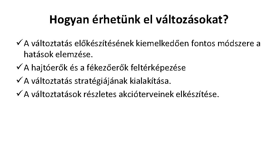 Hogyan érhetünk el változásokat? ü A változtatás előkészítésének kiemelkedően fontos módszere a hatások elemzése.