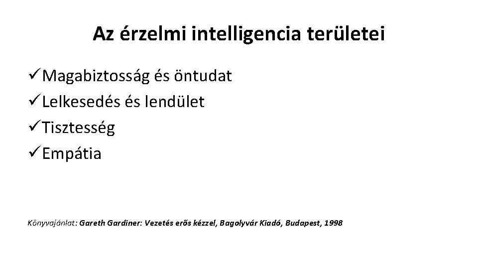 Az érzelmi intelligencia területei üMagabiztosság és öntudat üLelkesedés és lendület üTisztesség üEmpátia Könyvajánlat: Gareth