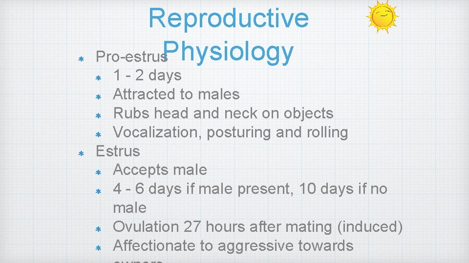 Reproductive Pro-estrus. Physiology 1 - 2 days Attracted to males Rubs head and neck