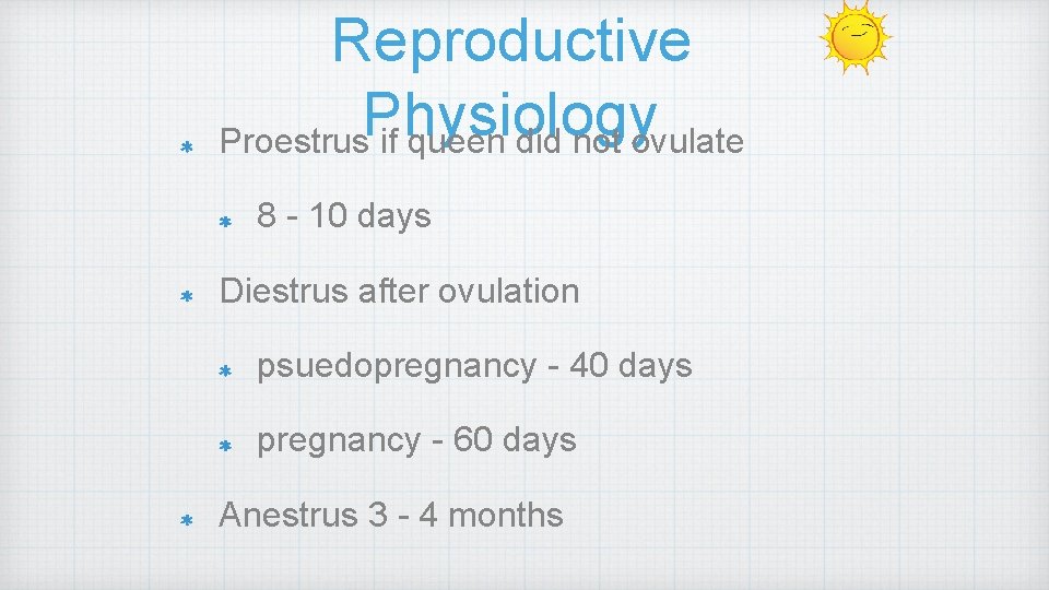 Reproductive Physiology Proestrus if queen did not ovulate 8 - 10 days Diestrus after