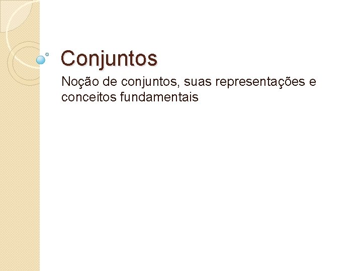 Conjuntos Noção de conjuntos, suas representações e conceitos fundamentais Conjuntos Noção de conjuntos, suas representações e conceitos fundamentais