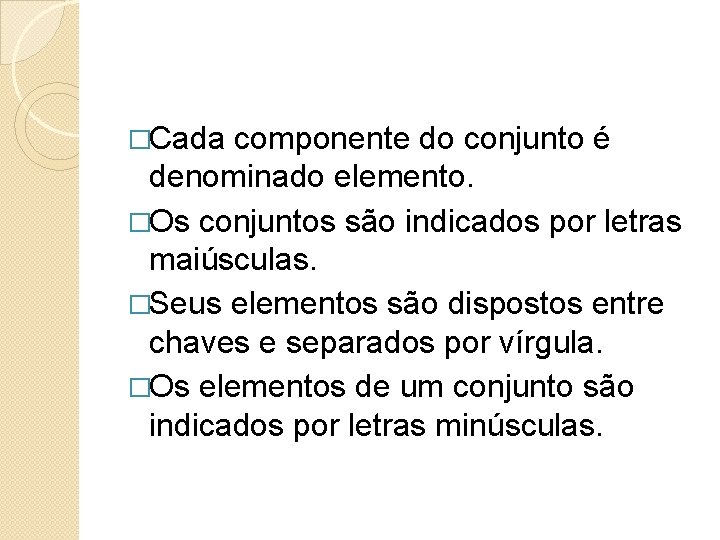�Cada componente do conjunto é denominado elemento. �Os conjuntos são indicados por letras maiúsculas. �Cada componente do conjunto é denominado elemento. �Os conjuntos são indicados por letras maiúsculas.
