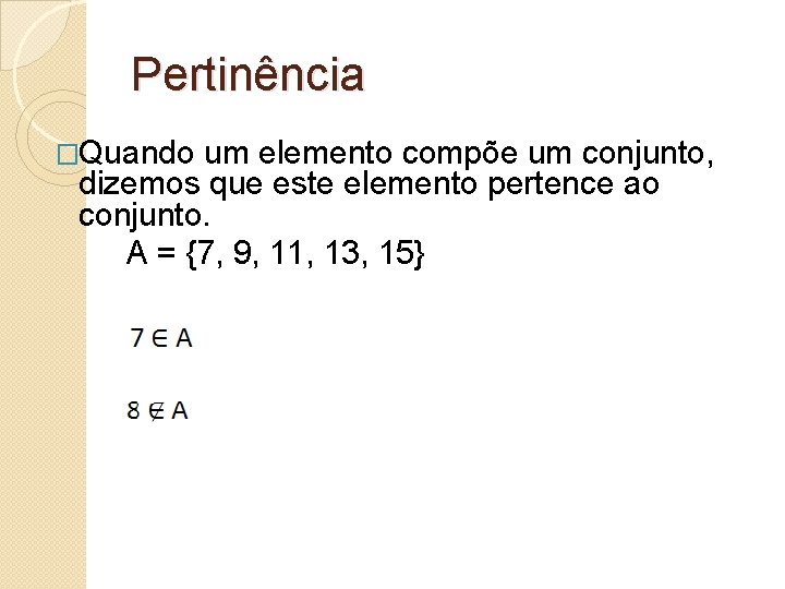Pertinência �Quando um elemento compõe um conjunto, dizemos que este elemento pertence ao conjunto. Pertinência �Quando um elemento compõe um conjunto, dizemos que este elemento pertence ao conjunto.