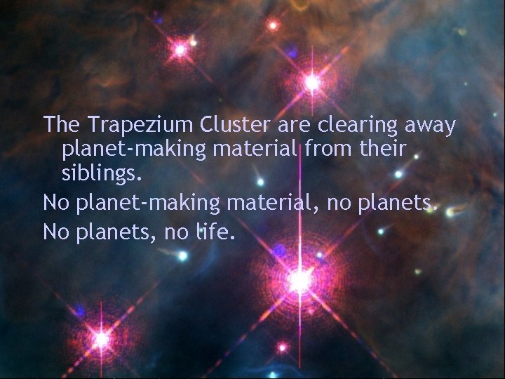 The Trapezium Cluster are clearing away planet-making material from their siblings. No planet-making material,