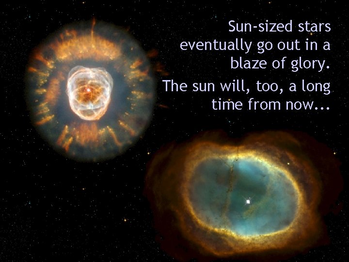 Sun-sized stars eventually go out in a blaze of glory. The sun will, too,