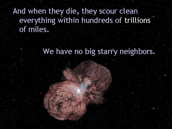 And when they die, they scour clean everything within hundreds of trillions of miles.