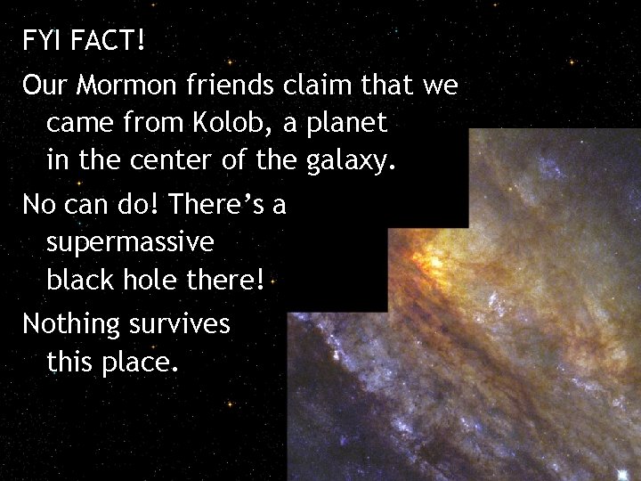 FYI FACT! Our Mormon friends claim that we came from Kolob, a planet in