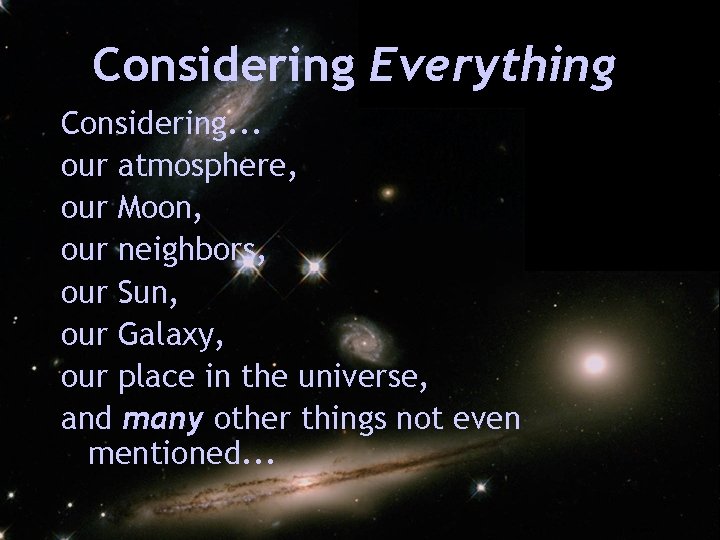 Considering Everything Considering. . . our atmosphere, our Moon, our neighbors, our Sun, our
