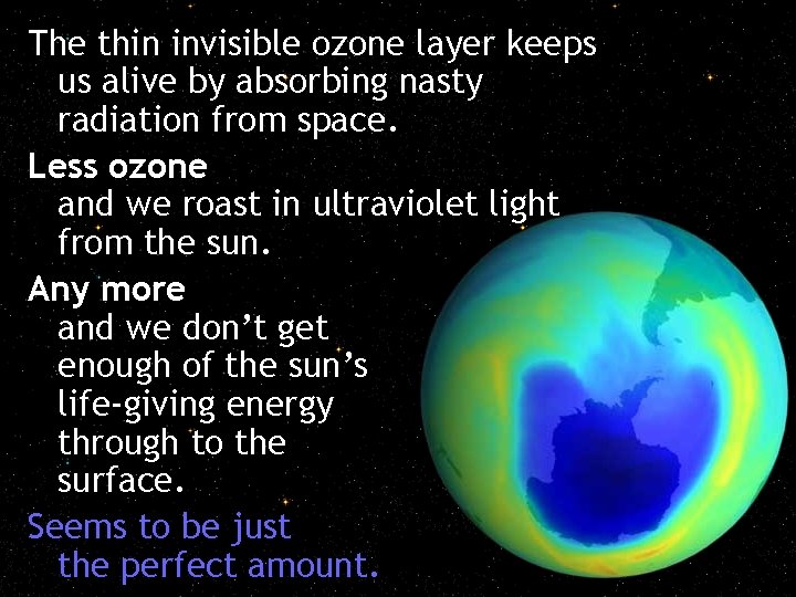 The thin invisible ozone layer keeps us alive by absorbing nasty radiation from space.