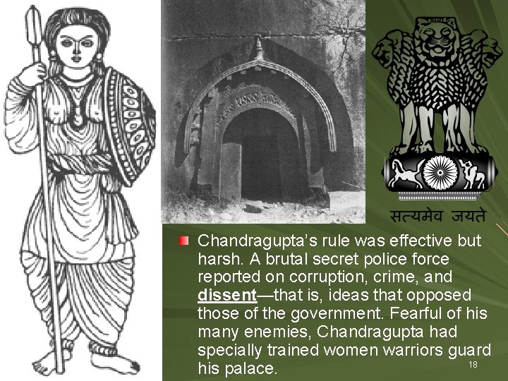 Chandragupta’s rule was effective but harsh. A brutal secret police force reported on corruption,